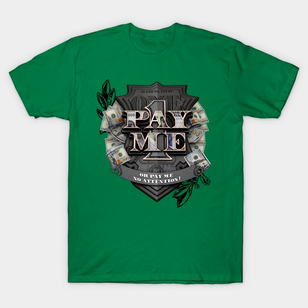 Pay Me! or Pay Me No Attention T-Shirt by dmlofton702